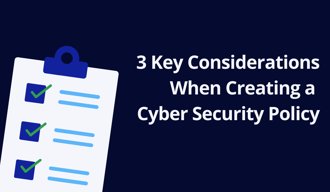 3 Key Considerations When Creating a Cyber Security  Policy