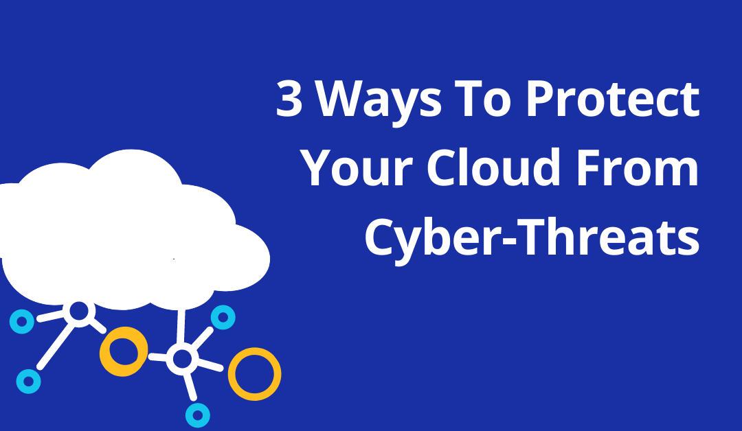 3 Ways to Protect your cloud from cyber threats
