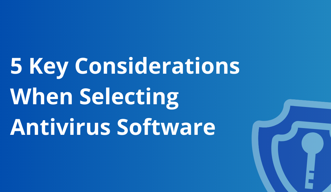 5 Key Considerations When Choosing Antivirus Software