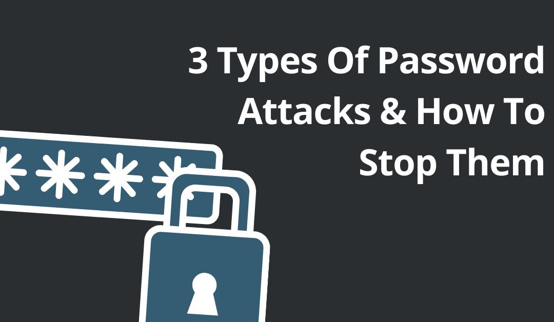 3 Types Of Password Attacks & How To Stop Them