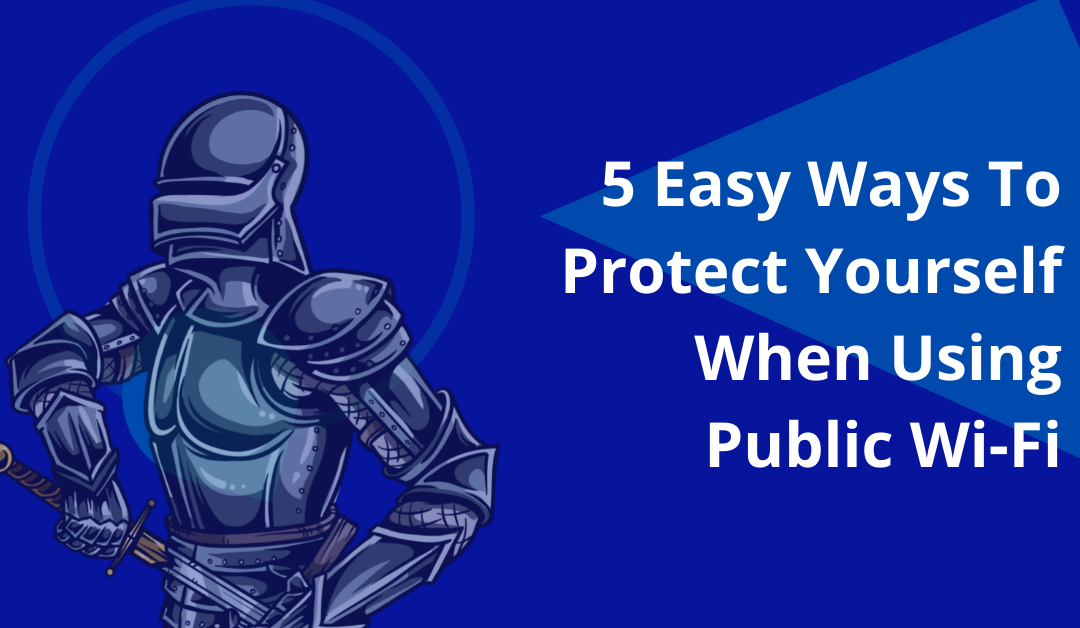 5 Easy Ways To Protect Yourself When Using Public Wi-Fi